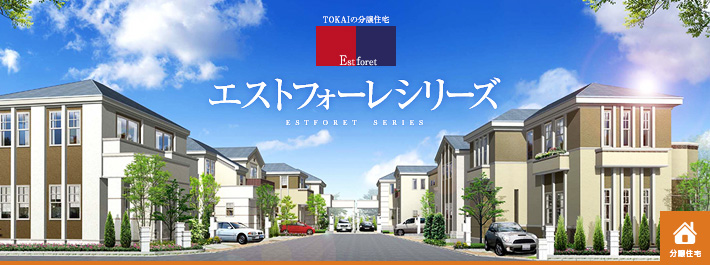 TOKAIの新築分譲住宅 エストフォーレシリーズ 用地取得からプランニング、建築、販売、アフターサービスに至るまでを一貫して自社で提供しています。